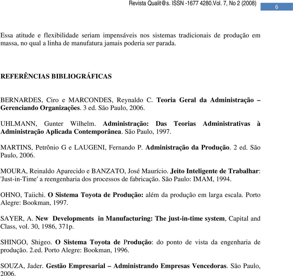 Administração: Das Teorias Administrativas à Administração Aplicada Contemporânea. São Paulo, 1997. MARTINS, Petrônio G e LAUGENI, Fernando P. Administração da Produção. 2 ed. São Paulo, 2006.