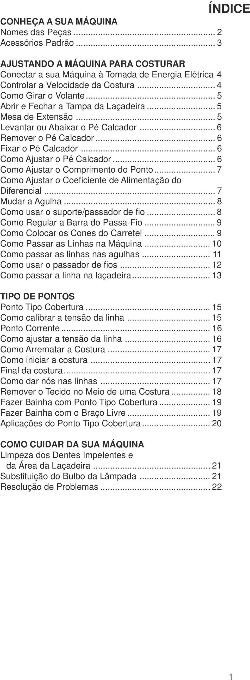 .. 7 Como Ajusta o Coficint d Alimntação do Difncial... 7 Muda a Agulha... 8 Como usa o supot/passado d fio... 8 Como Rgula a Baa do Passa-Fio... 9 Como Coloca os Cons do Catl.