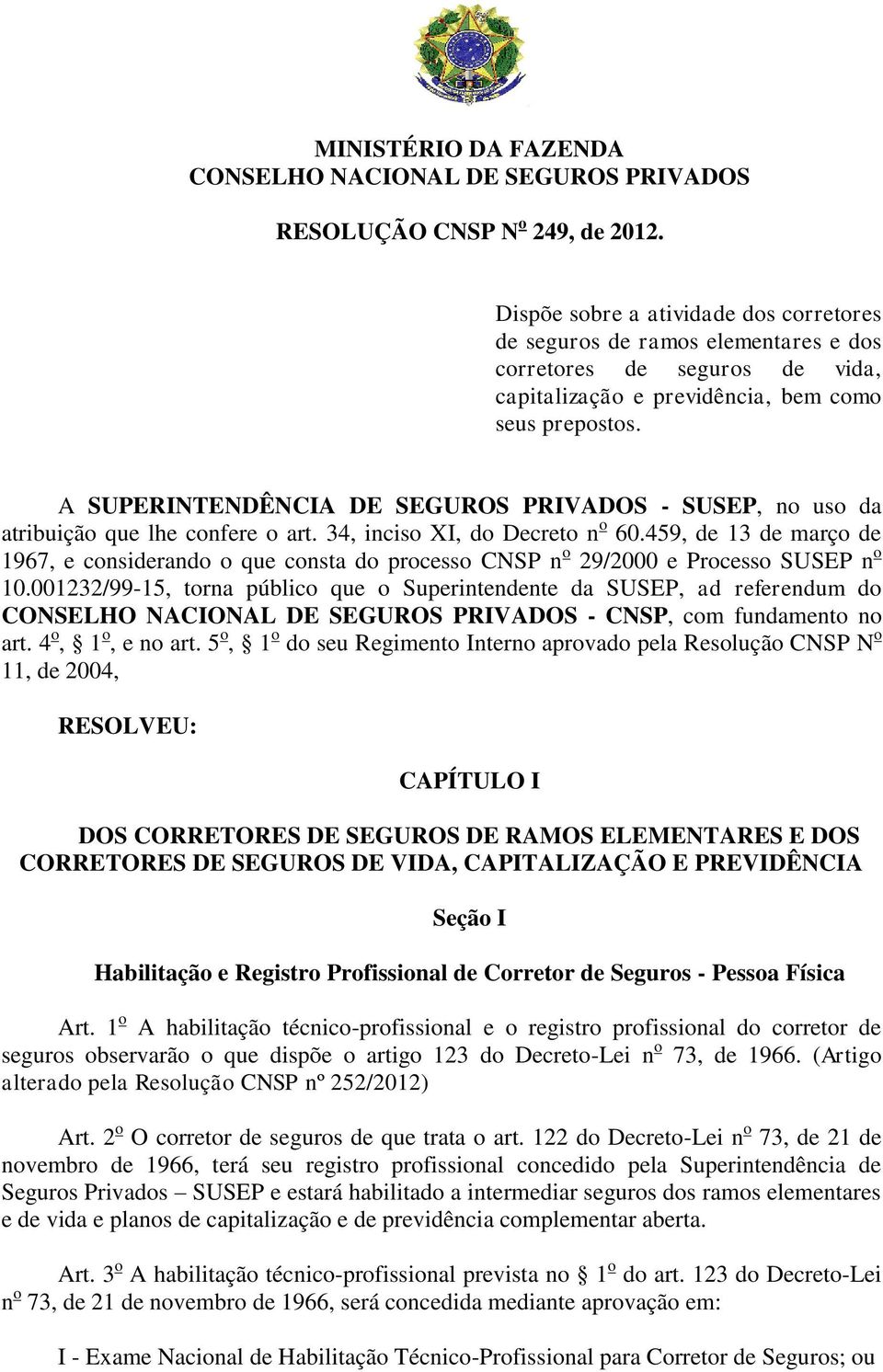 A SUPERINTENDÊNCIA DE SEGUROS PRIVADOS - SUSEP, no uso da atribuição que lhe confere o art. 34, inciso XI, do Decreto n o 60.