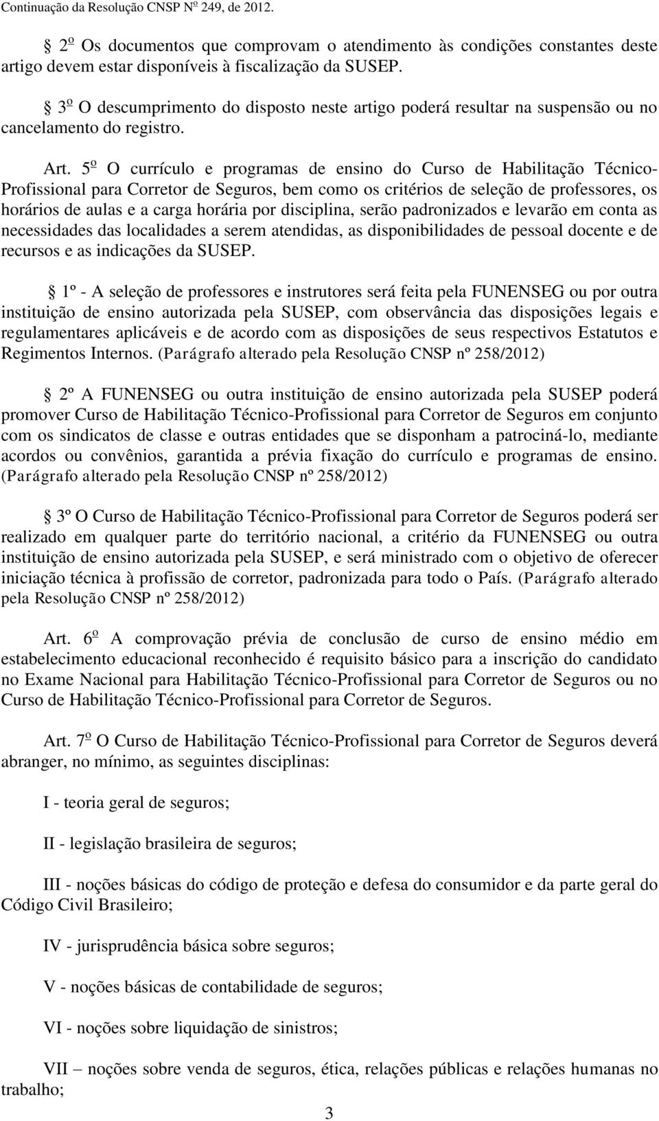 5 o O currículo e programas de ensino do Curso de Habilitação Técnico- Profissional para Corretor de Seguros, bem como os critérios de seleção de professores, os horários de aulas e a carga horária