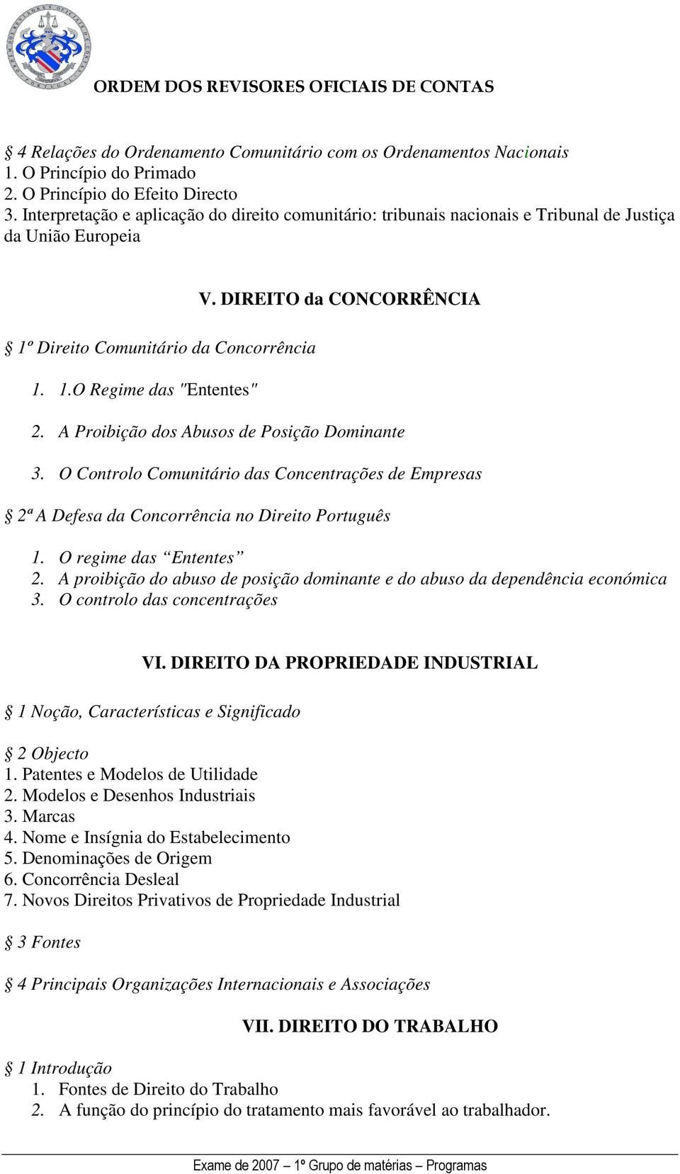 DIREITO da CONCORRÊNCIA 2. A Proibição dos Abusos de Posição Dominante 3. O Controlo Comunitário das Concentrações de Empresas 2ª A Defesa da Concorrência no Direito Português 1.