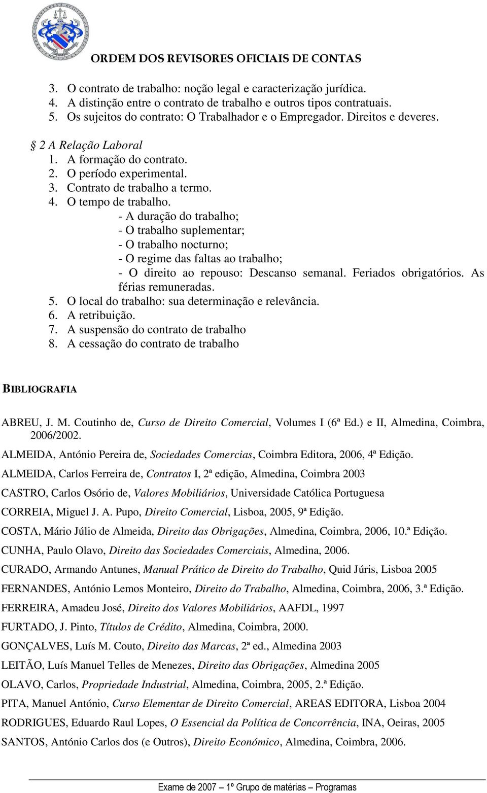 - A duração do trabalho; - O trabalho suplementar; - O trabalho nocturno; - O regime das faltas ao trabalho; - O direito ao repouso: Descanso semanal. Feriados obrigatórios. As férias remuneradas. 5.