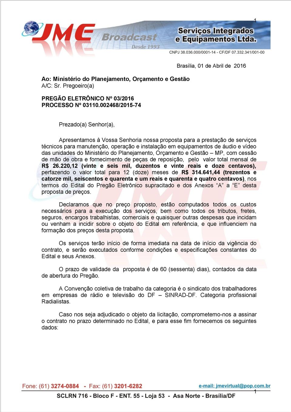 equipamentos de áudio e vídeo das unidades do Ministério do Planejamento, Orçamento e Gestão MP, com cessão de mão de obra e fornecimento de peças de reposição, pelo valor total mensal de R$ 26.