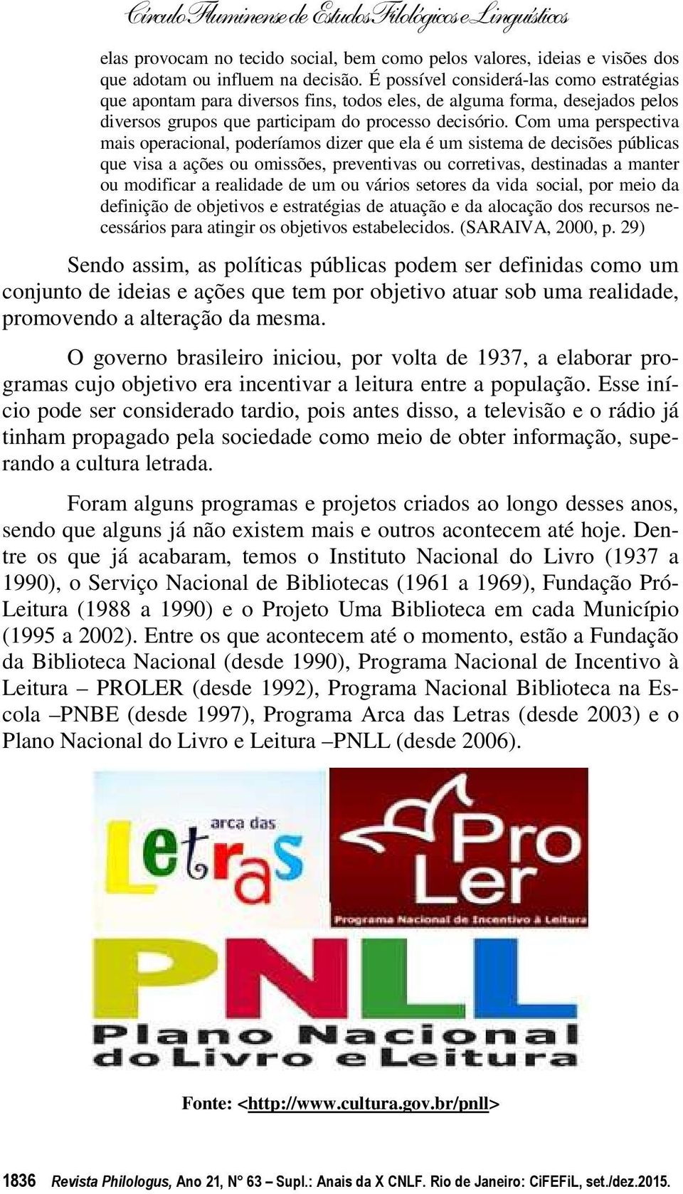 Com uma perspectiva mais operacional, poderíamos dizer que ela é um sistema de decisões públicas que visa a ações ou omissões, preventivas ou corretivas, destinadas a manter ou modificar a realidade