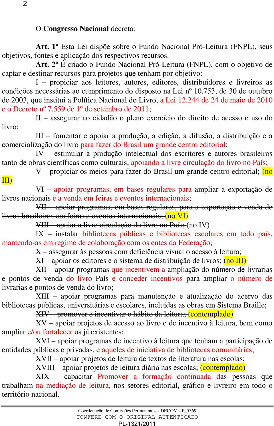 2º É criado o Fundo Nacional Pró-Leitura (FNPL), com o objetivo de captar e destinar recursos para projetos que tenham por objetivo: I propiciar aos leitores, autores, editores, distribuidores e