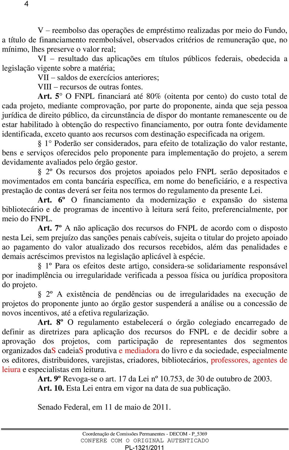 5 O FNPL financiará até 80% (oitenta por cento) do custo total de cada projeto, mediante comprovação, por parte do proponente, ainda que seja pessoa jurídica de direito público, da circunstância de