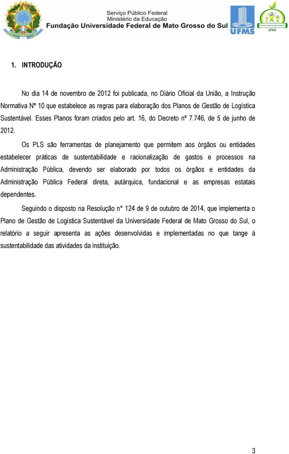 Os PLS são ferramentas de planejamento que permitem aos órgãos ou entidades estabelecer práticas de sustentabilidade e racionalização de gastos e processos na Administração Pública, devendo ser