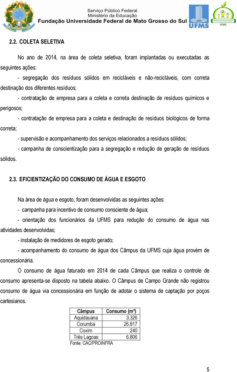 biológicos de forma correta; - supervisão e acompanhamento dos serviços relacionados a resíduos sólidos; - campanha de conscientização para a segregação e redução de geração de resíduos sólidos. 2.3.