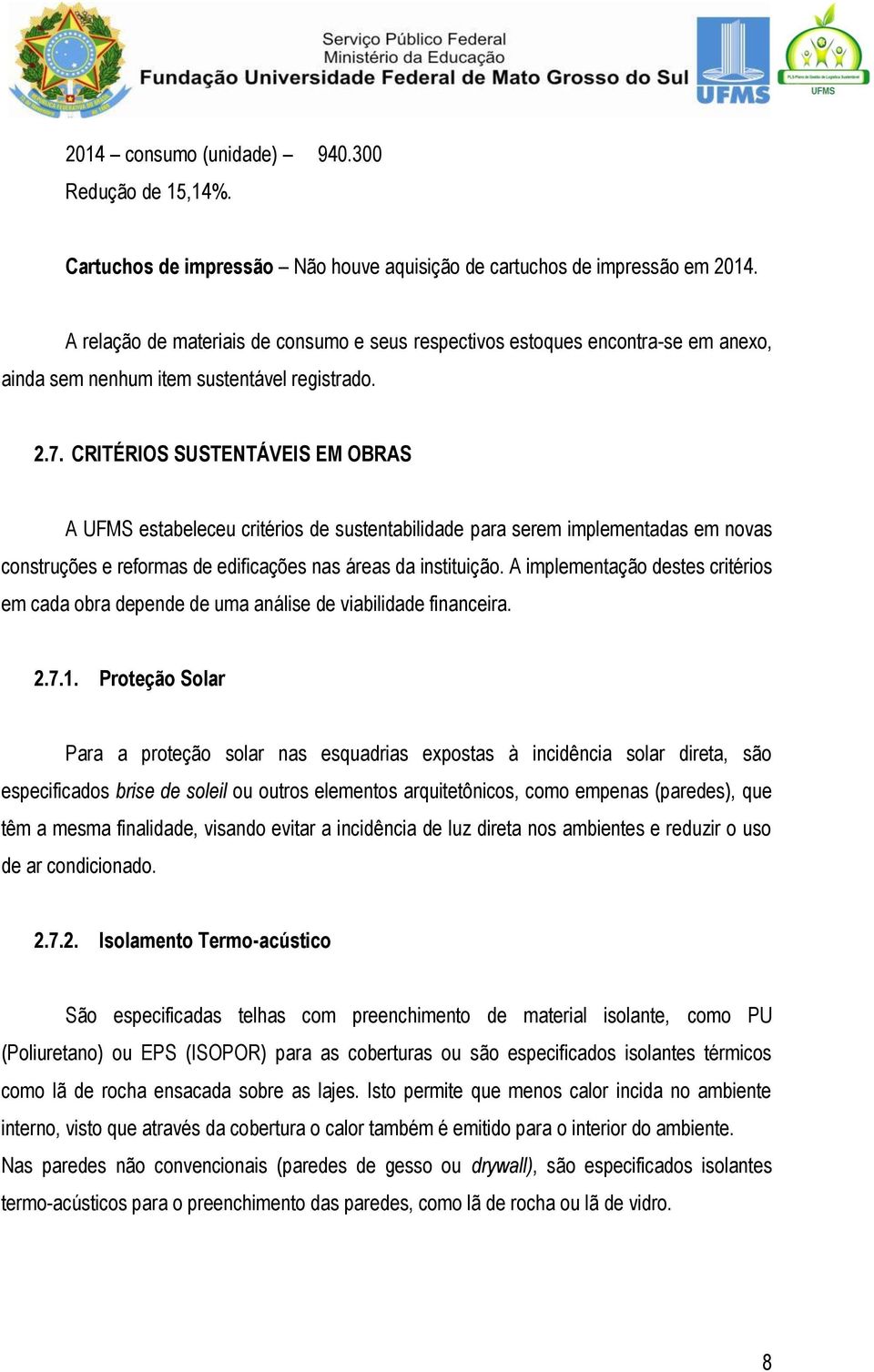 CRITÉRIOS SUSTENTÁVEIS EM OBRAS A UFMS estabeleceu critérios de sustentabilidade para serem implementadas em novas construções e reformas de edificações nas áreas da instituição.