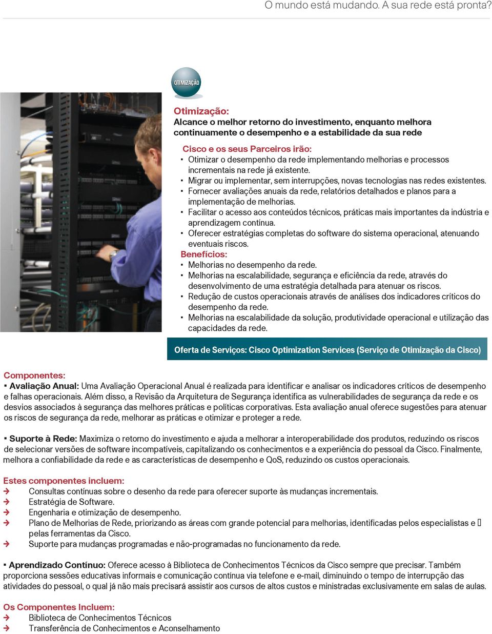 implementando melhorias e processos incrementais na rede já existente. Migrar ou implementar, sem interrupções, novas tecnologias nas redes existentes.