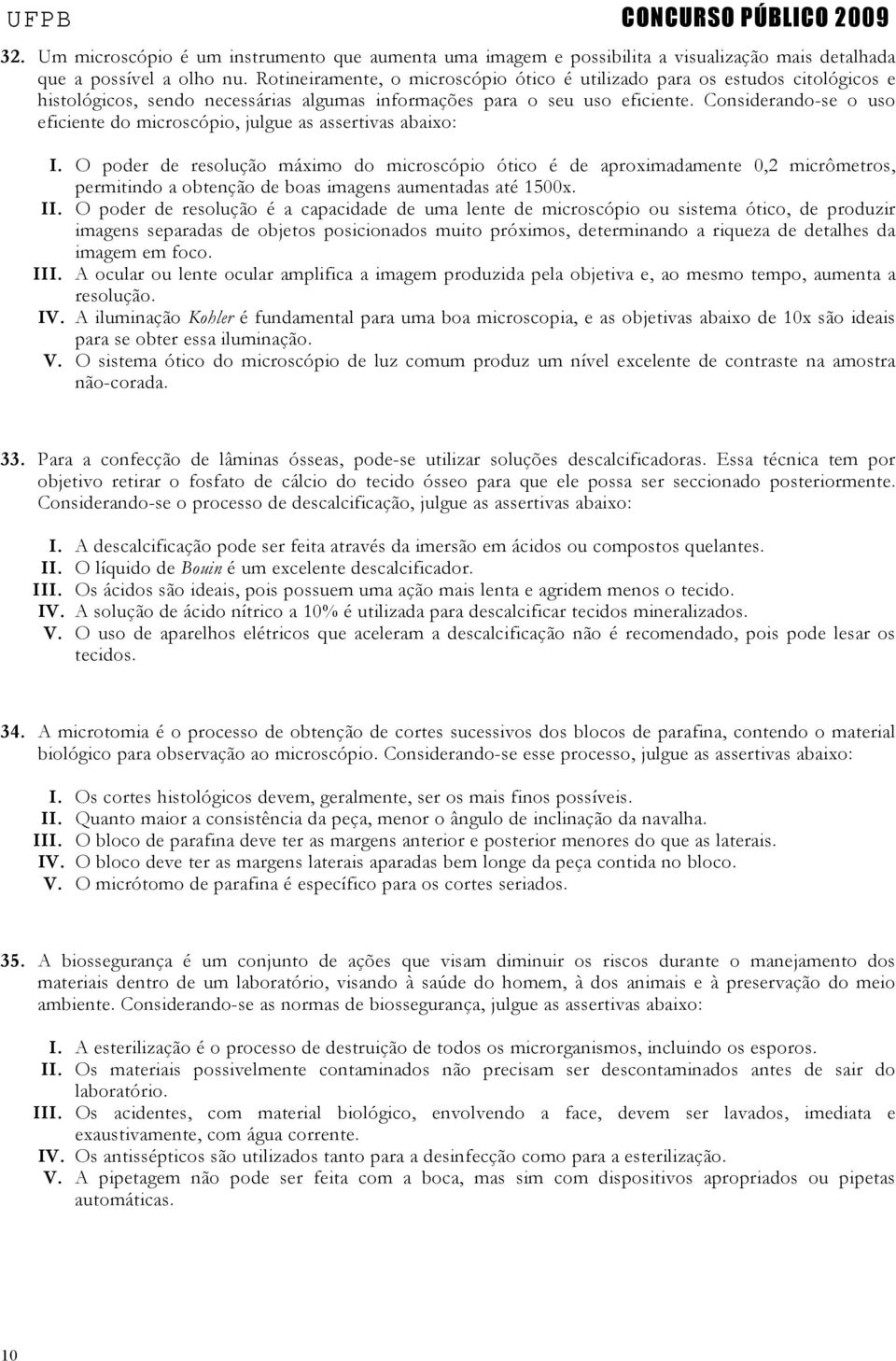 Considerando-se o uso eficiente do microscópio, julgue as assertivas abaixo: I.