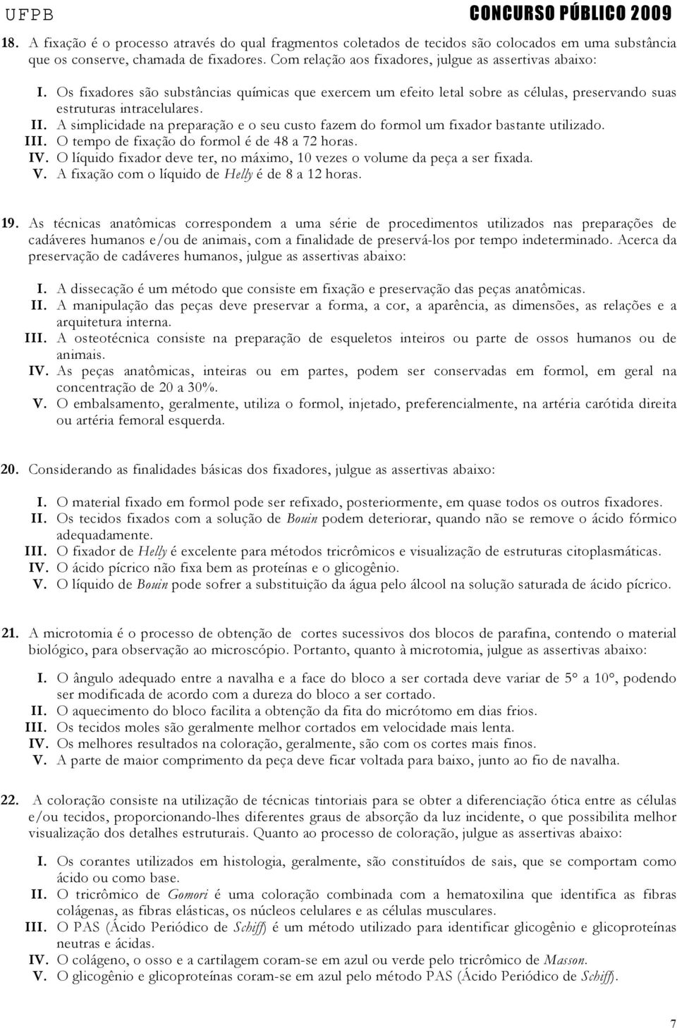 A simplicidade na preparação e o seu custo fazem do formol um fixador bastante utilizado. III. O tempo de fixação do formol é de 48 a 72 horas. IV.