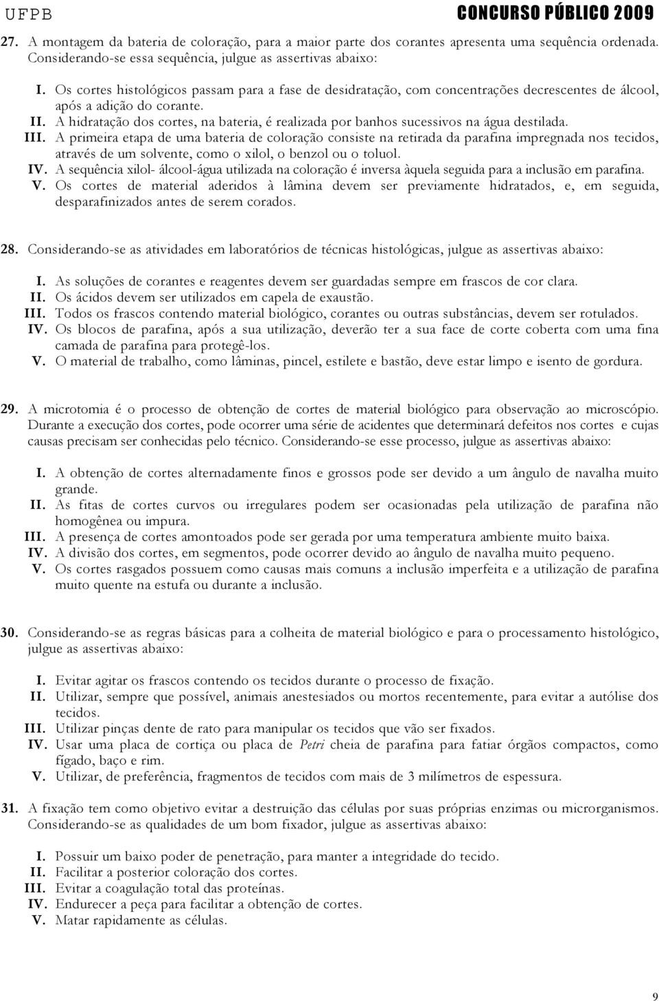 A hidratação dos cortes, na bateria, é realizada por banhos sucessivos na água destilada. III.