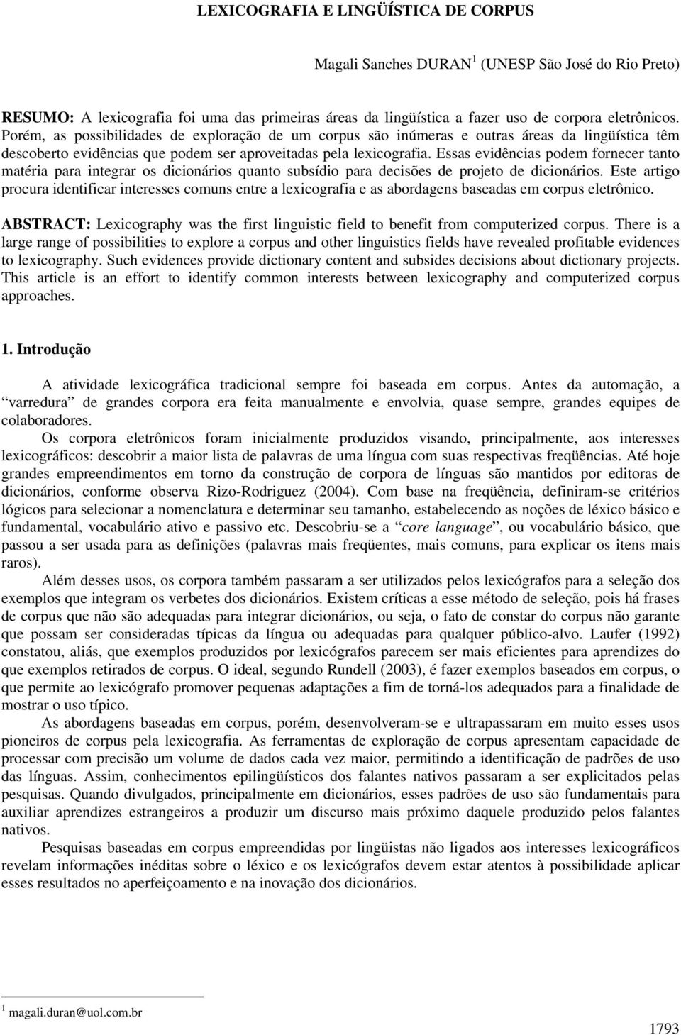 Essas evidências podem fornecer tanto matéria para integrar os dicionários quanto subsídio para decisões de projeto de dicionários.