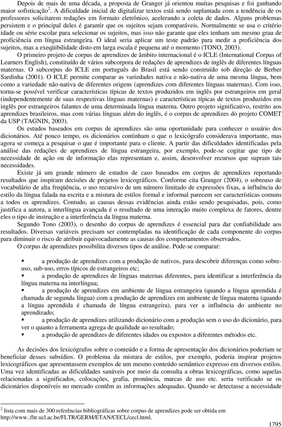 Alguns problemas persistem e o principal deles é garantir que os sujeitos sejam comparáveis.