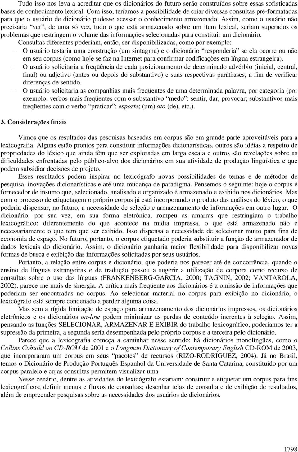 Assim, como o usuário não precisaria ver, de uma só vez, tudo o que está armazenado sobre um item lexical, seriam superados os problemas que restringem o volume das informações selecionadas para