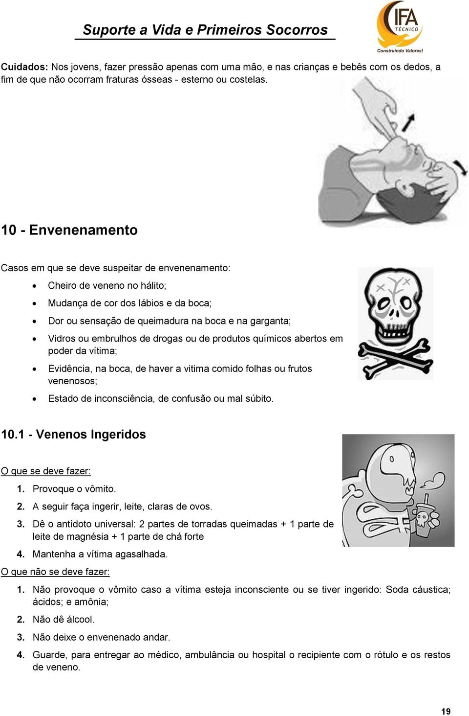 embrulhos de drogas ou de produtos químicos abertos em poder da vítima; Evidência, na boca, de haver a vitima comido folhas ou frutos venenosos; Estado de inconsciência, de confusão ou mal súbito. 10.