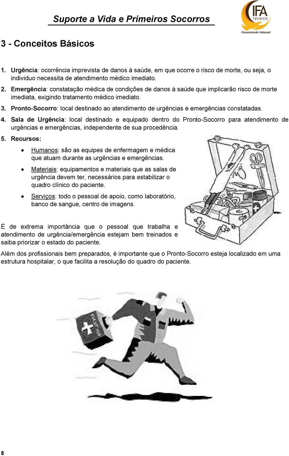 Pronto-Socorro: local destinado ao atendimento de urgências e emergências constatadas. 4.