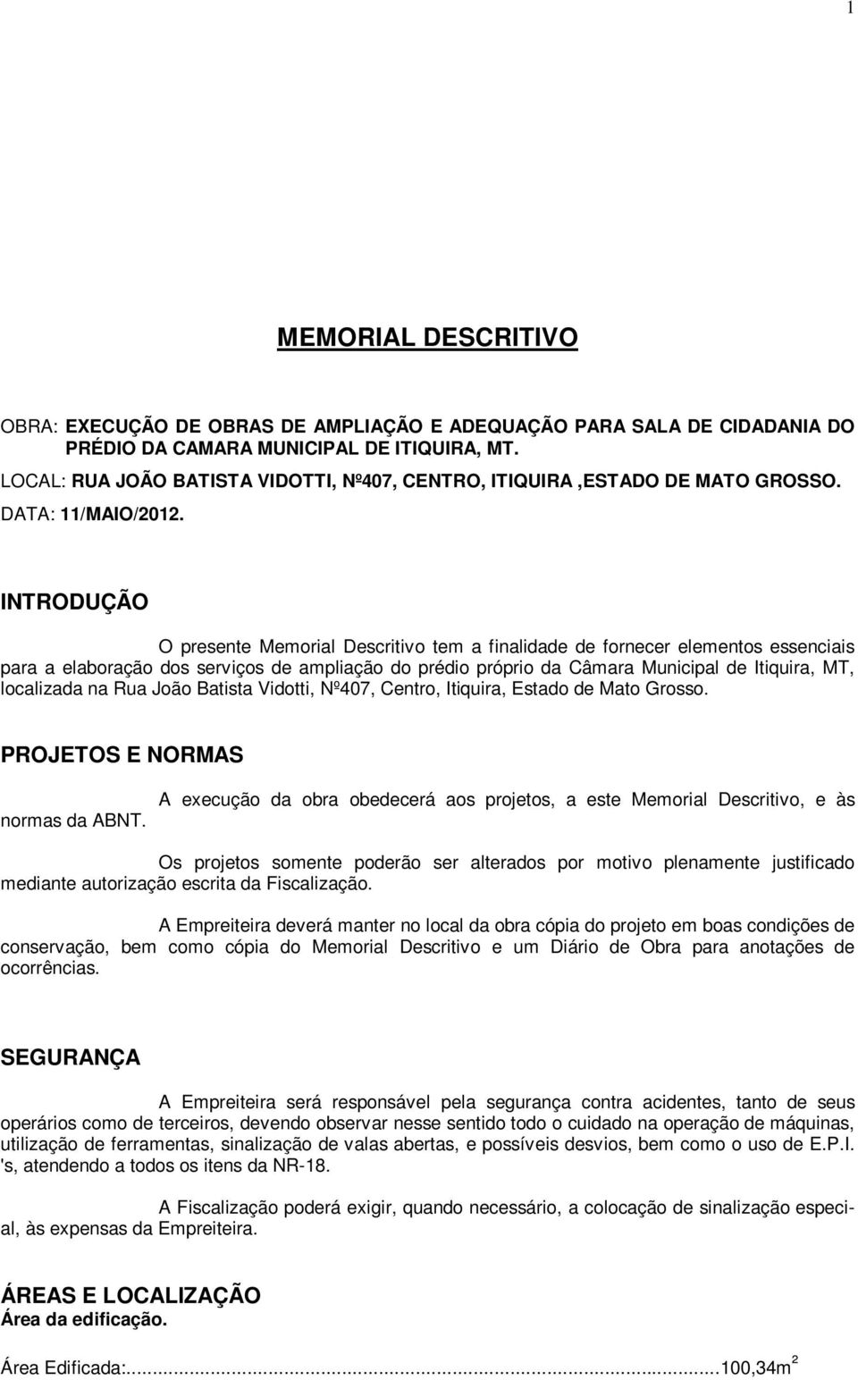 INTRODUÇÃO O presente Memorial Descritivo tem a finalidade de fornecer elementos essenciais para a elaboração dos serviços de ampliação do prédio próprio da Câmara Municipal de Itiquira, MT,