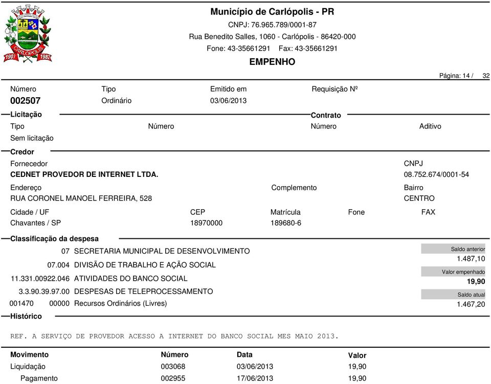 331.00922.046 ATIVIDADES DO BANCO SOCIAL 3.3.90.39.97.00 DESPESAS DE TELEPROCESSAMENTO 001470 00000 Recursos Ordinários (Livres) 1.