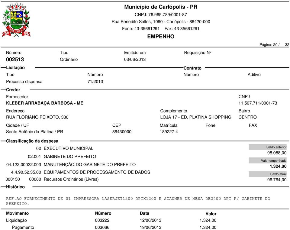 003 MANUTENÇÃO DO GABINETE DO PREFEITO 4.4.90.52.35.00 EQUIPAMENTOS DE PROCESSAMENTO DE DADOS 000150 00000 Recursos Ordinários (Livres) 98.088,00 1.