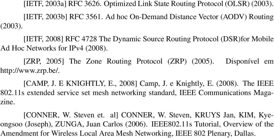 Disponível em [CAMP, J. E KNIGHTLY, E., 2008] Camp, J. e Knightly, E. (2008). The IEEE 802.11s extended service set mesh networking standard, IEEE Communications Magazine. [CONNER, W.