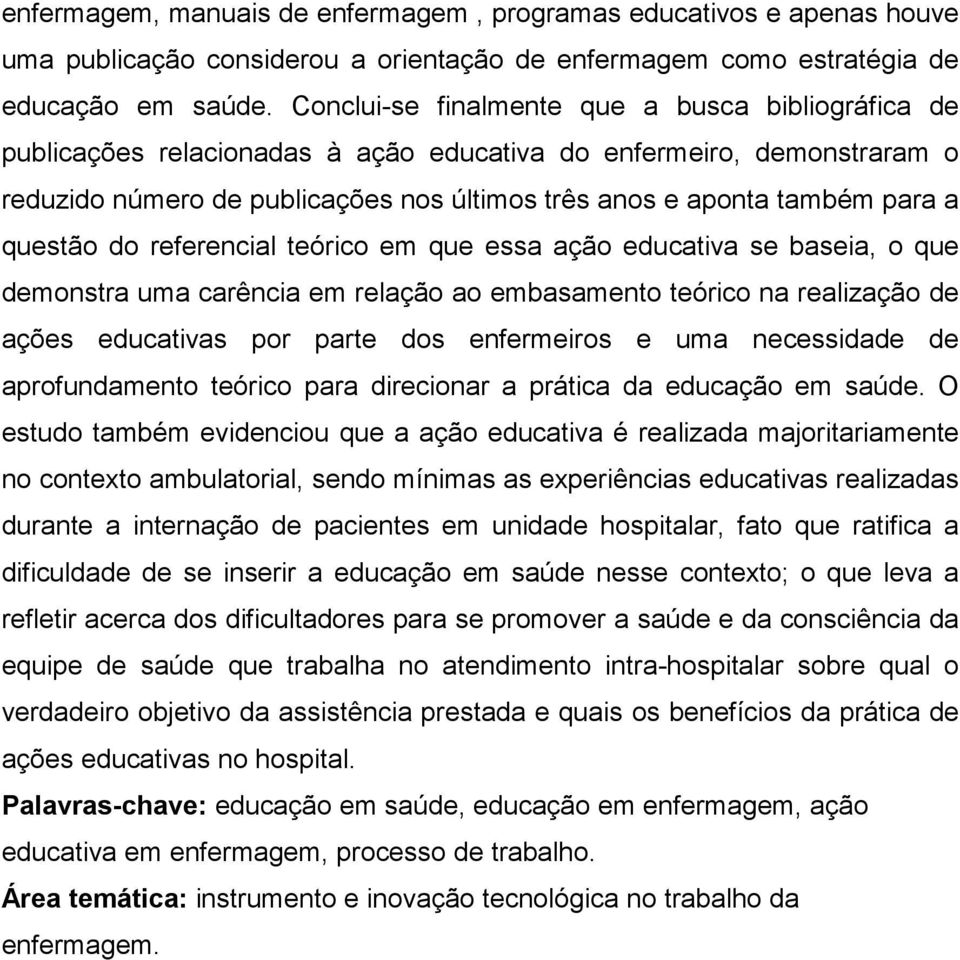 questão do referencial teórico em que essa ação educativa se baseia, o que demonstra uma carência em relação ao embasamento teórico na realização de ações educativas por parte dos enfermeiros e uma