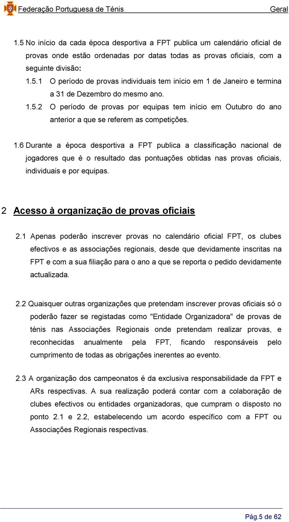 1.5.2 O período de provas por equipas tem início em Outubro do ano anterior a que se referem as competições. 1.