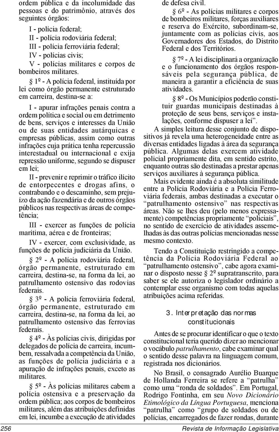 1º - A polícia federal, instituída por lei como órgão permanente estruturado em carreira, destina-se a: I - apurar infrações penais contra a ordem política e social ou em detrimento de bens, serviços