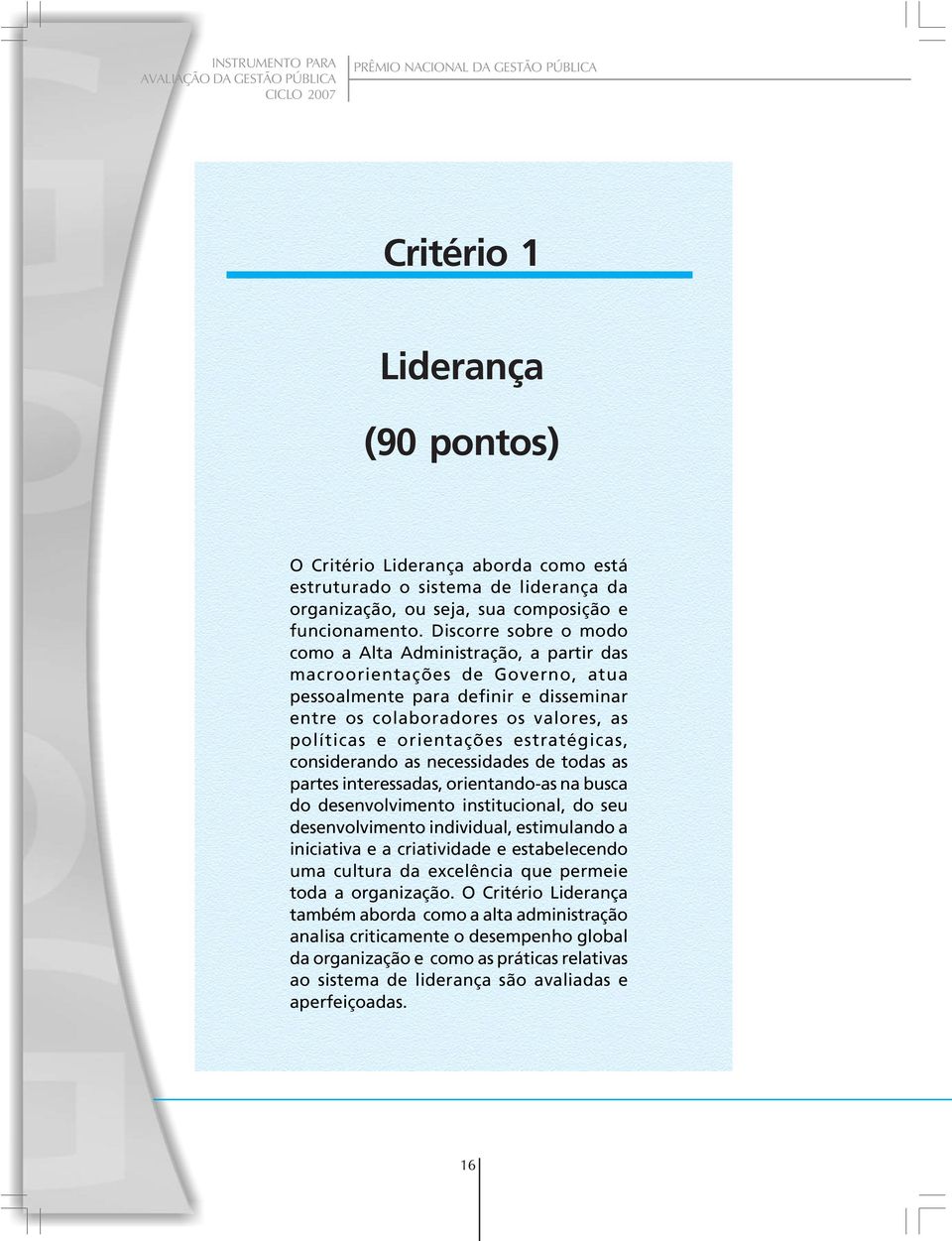 Discorre sobre o modo como a Alta Administração, a partir das macroorientações de Governo, atua pessoalmente para definir e disseminar entre os colaboradores os valores, as políticas e orientações