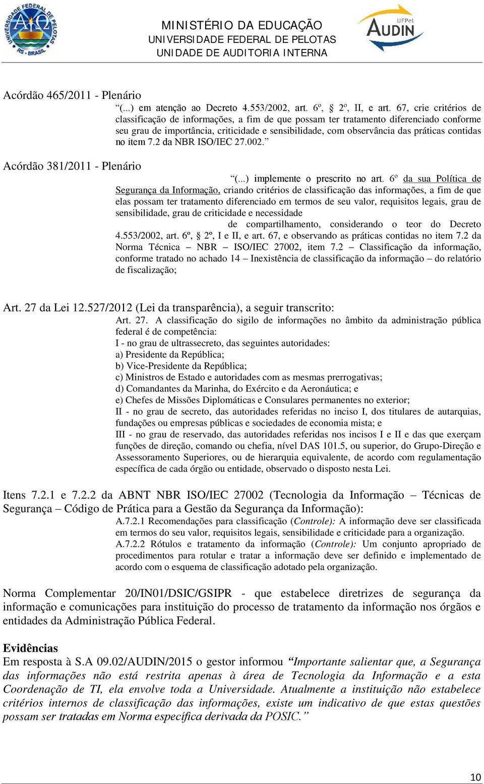 contidas no item 7.2 da NBR ISO/IEC 27.002. Acórdão 381/2011 - Plenário (...) implemente o prescrito no art.