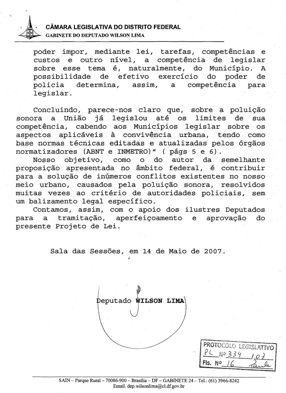 Concluindo, parece-nos claro que, sobre a poluicao sonora a Uniao ja legislou ate os limites de sua competencia, cabendo aos Municipios legislar sobre os aspectos aplicaveis a convivencia urbana,