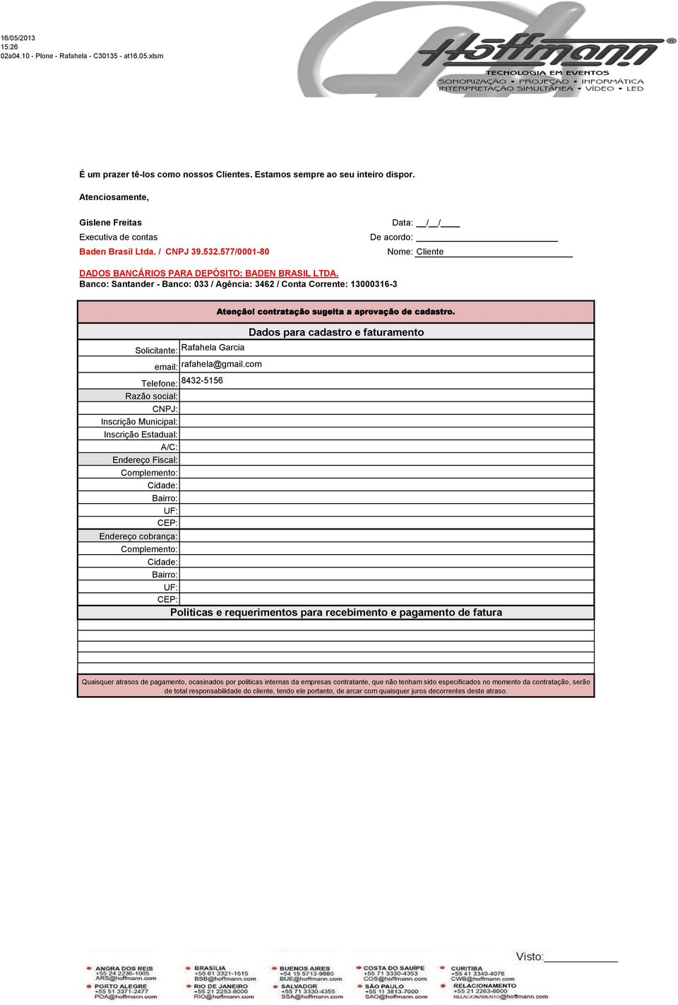 Banco: Santander - Banco: 0 / Agência: 46 / Conta Corrente: 0006- Solicitante: Rafahela Garcia Razão social: CNPJ: Inscrição Estadual: A/C: Endereço Fiscal: Complemento: Cidade: Bairro: UF: CEP: