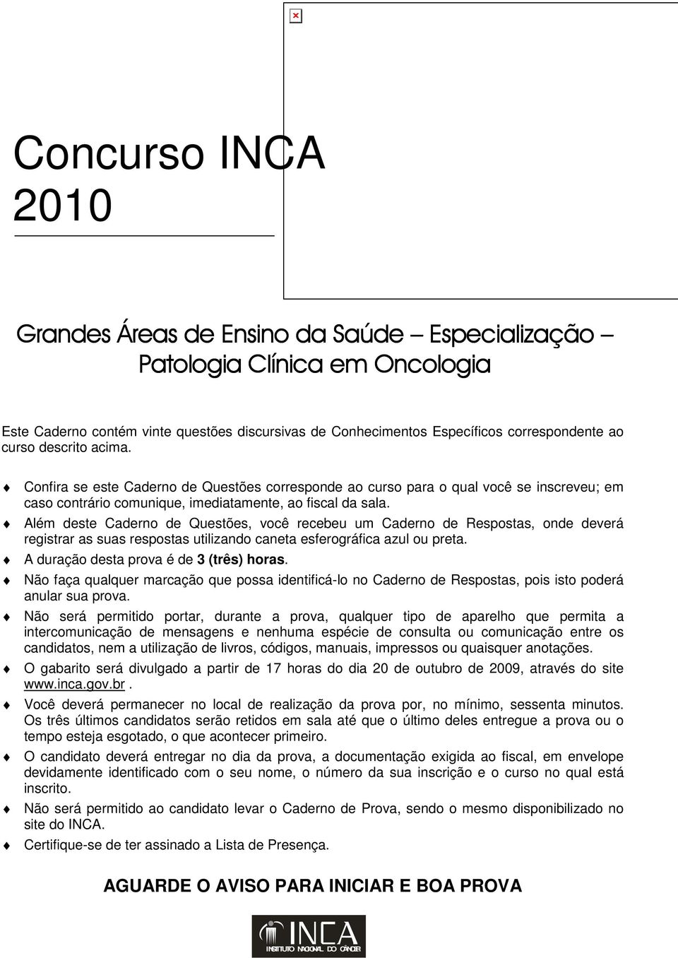 Além deste Caderno de Questões, você recebeu um Caderno de Respostas, onde deverá registrar as suas respostas utilizando caneta esferográfica azul ou preta. A duração desta prova é de 3 (três) horas.