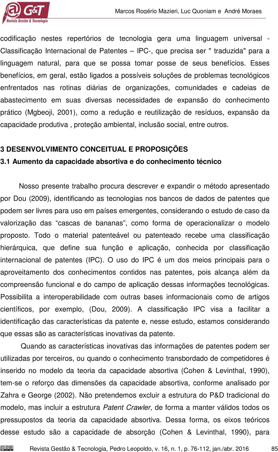 Esses benefícios, em geral, estão ligados a possíveis soluções de problemas tecnológicos enfrentados nas rotinas diárias de organizações, comunidades e cadeias de abastecimento em suas diversas