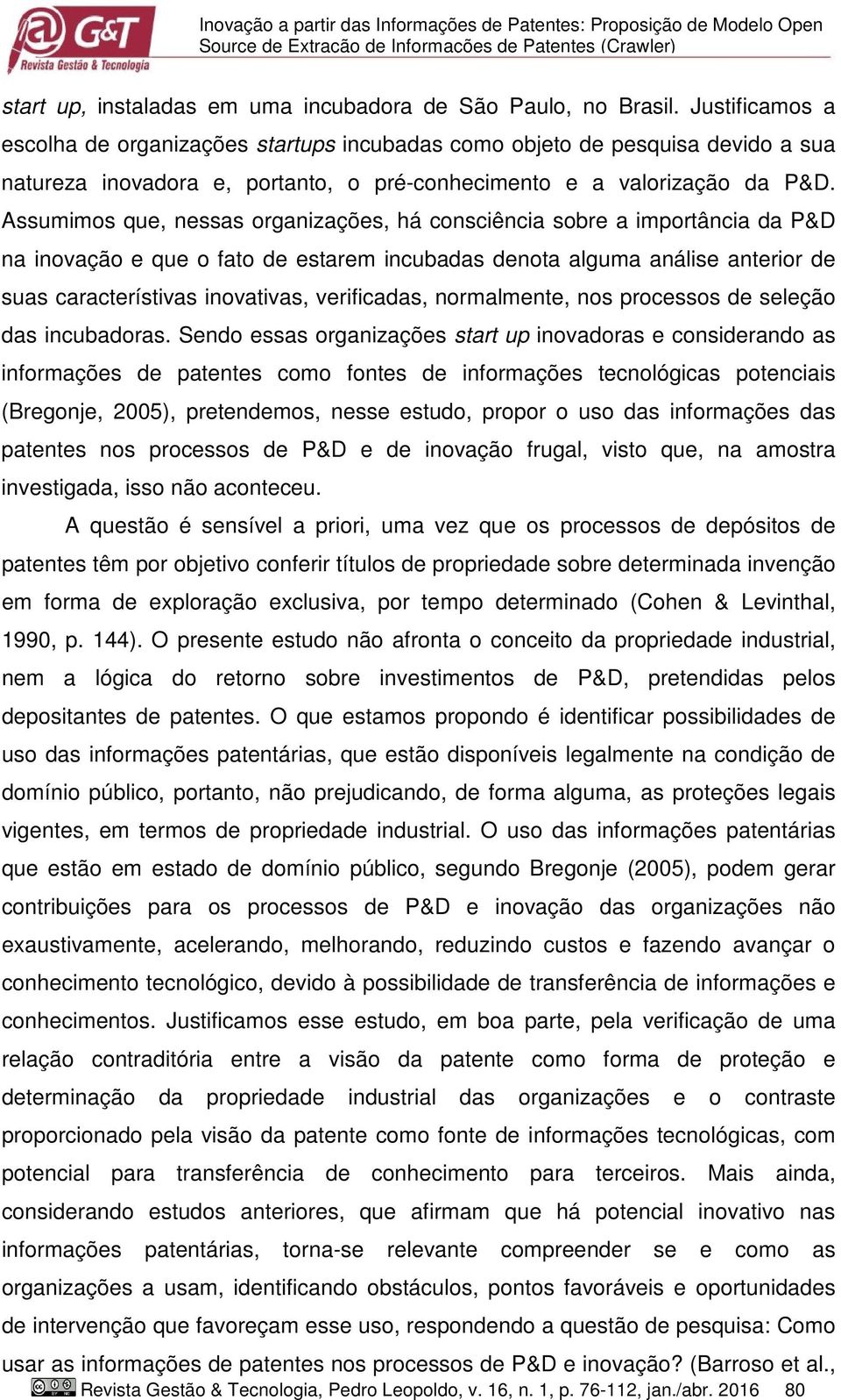 Assumimos que, nessas organizações, há consciência sobre a importância da P&D na inovação e que o fato de estarem incubadas denota alguma análise anterior de suas característivas inovativas,