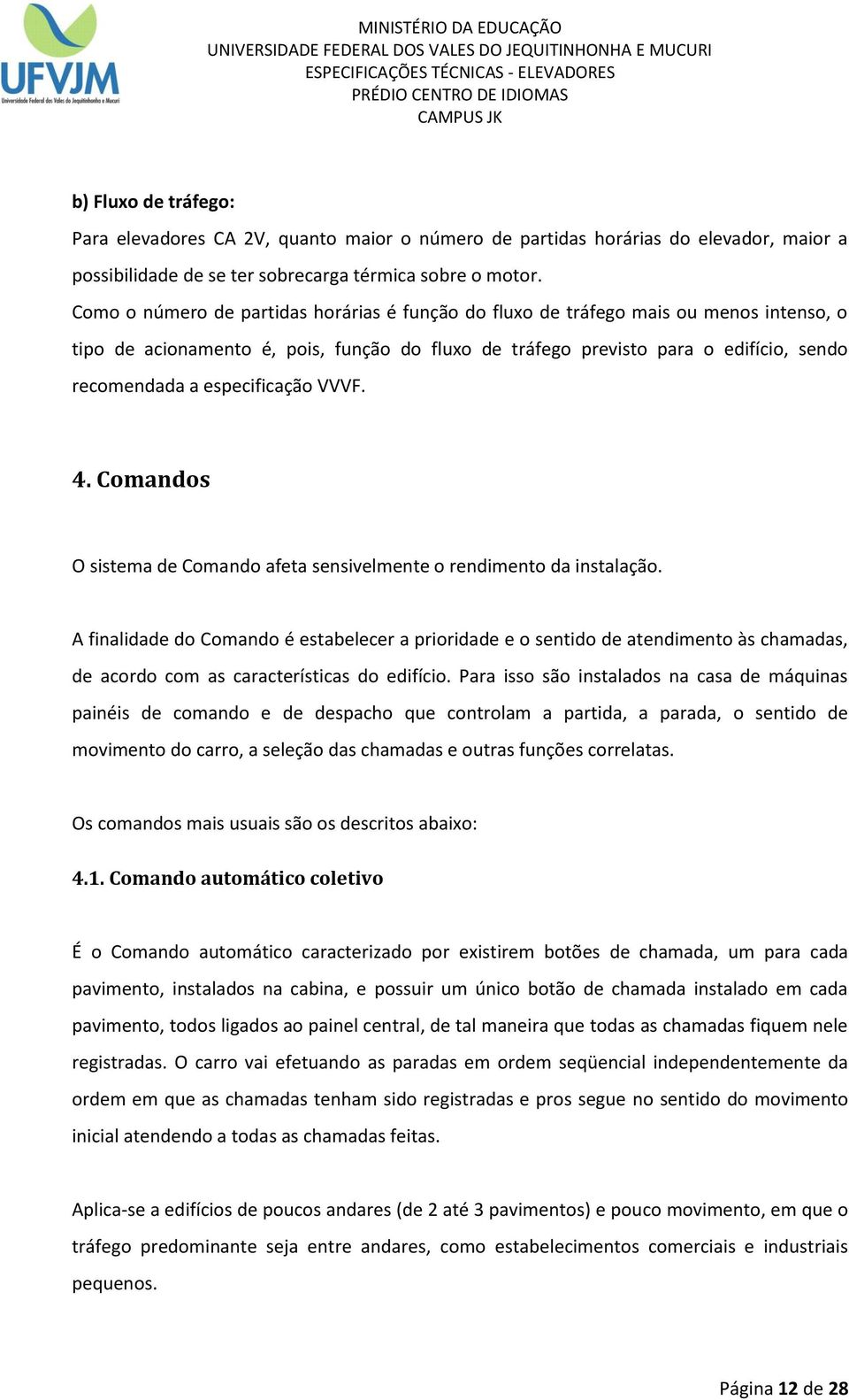 especificação VVVF. 4. Comandos O sistema de Comando afeta sensivelmente o rendimento da instalação.