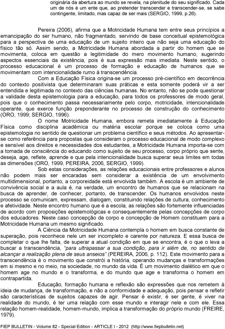 Pereira (2006), afirma que a Motricidade Humana tem entre seus princípios a emancipação do ser humano, não fragmentado, servindo de base conceitual epistemológica para a perspectiva de uma educação