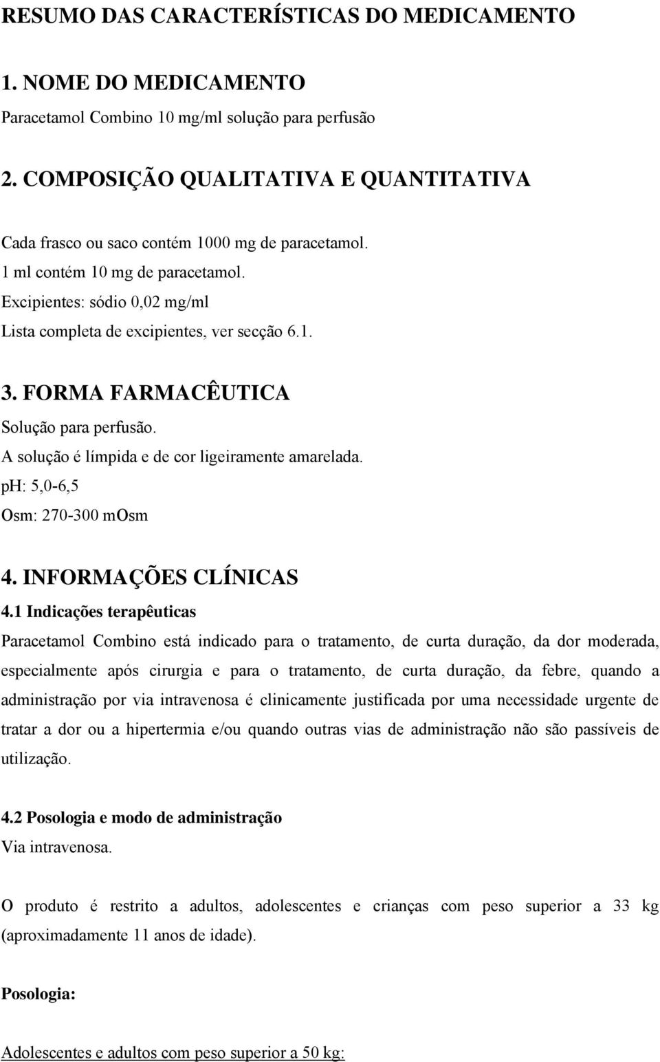 FORMA FARMACÊUTICA Solução para perfusão. A solução é límpida e de cor ligeiramente amarelada. ph: 5,0-6,5 Osm: 270-300 mosm 4. INFORMAÇÕES CLÍNICAS 4.