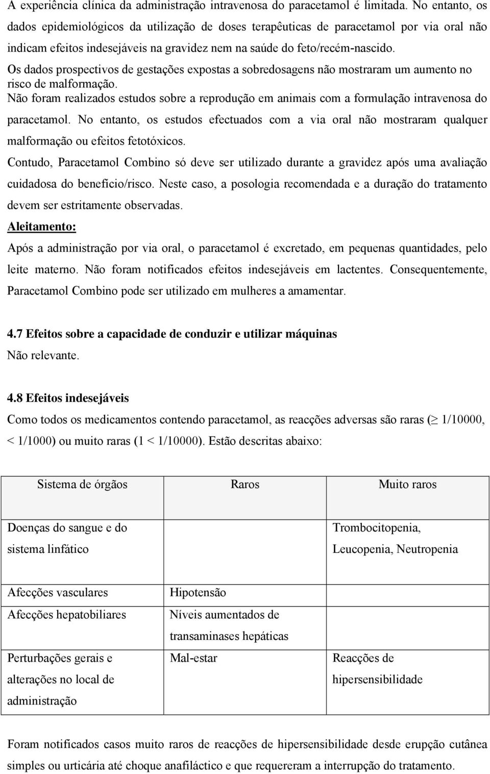 Os dados prospectivos de gestações expostas a sobredosagens não mostraram um aumento no risco de malformação.