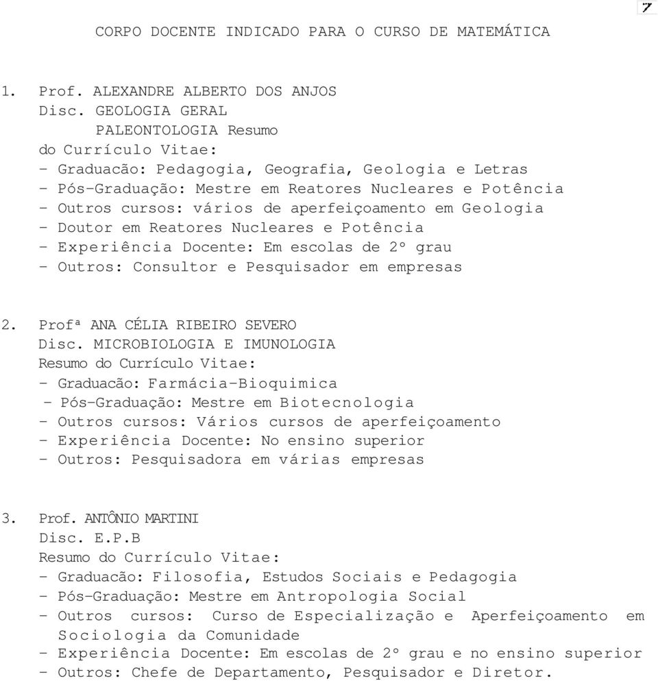 aperfeiçoamento em Geologia - Doutor em Reatores Nucleares e Potência - Experiência Docente: Em escolas de 2º grau - Outros: Consultor e Pesquisador em empresas 2. Profª ANA CÉLIA RIBEIRO SEVERO Disc.