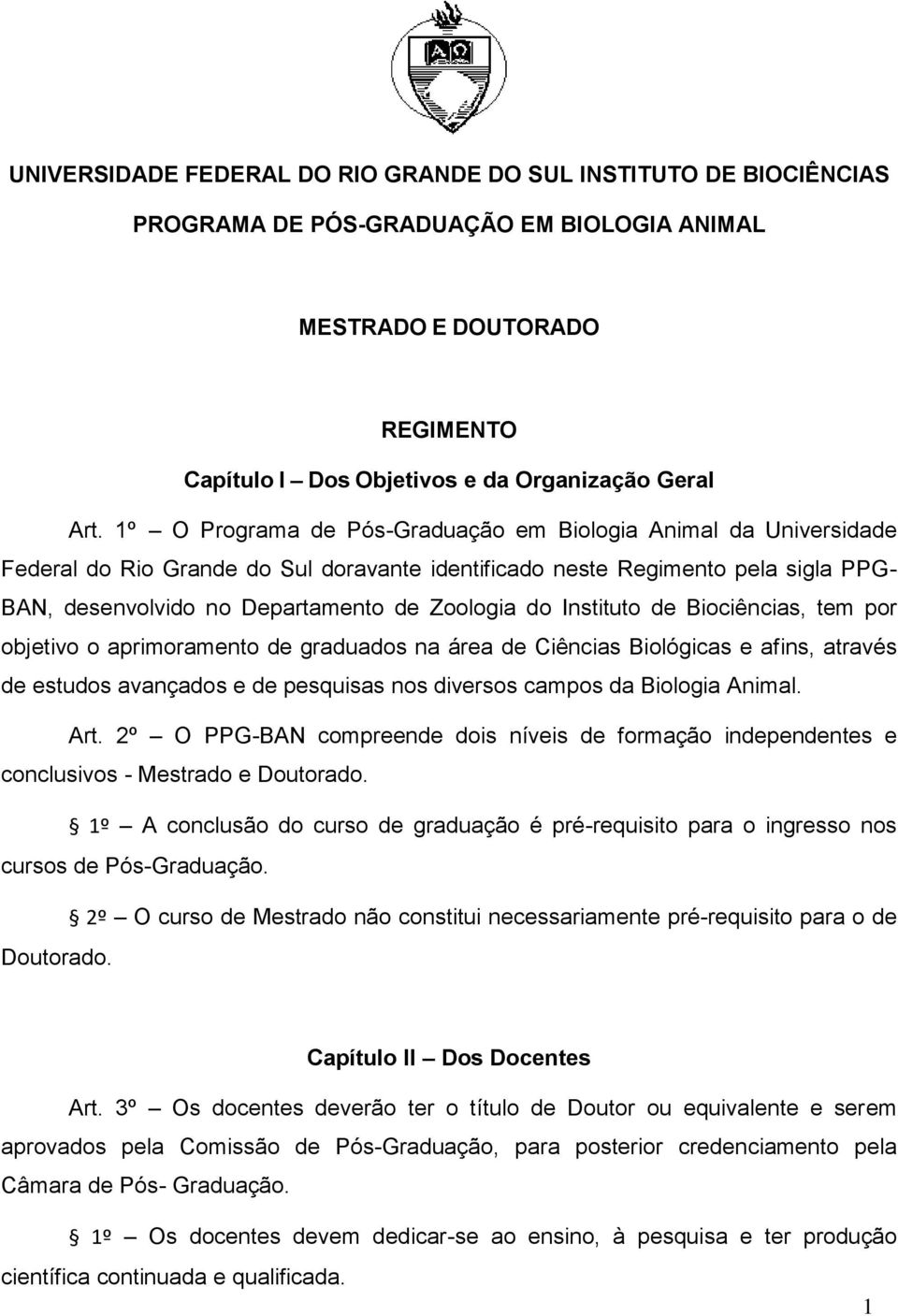 Instituto de Biociências, tem por objetivo o aprimoramento de graduados na área de Ciências Biológicas e afins, através de estudos avançados e de pesquisas nos diversos campos da Biologia Animal. Art.