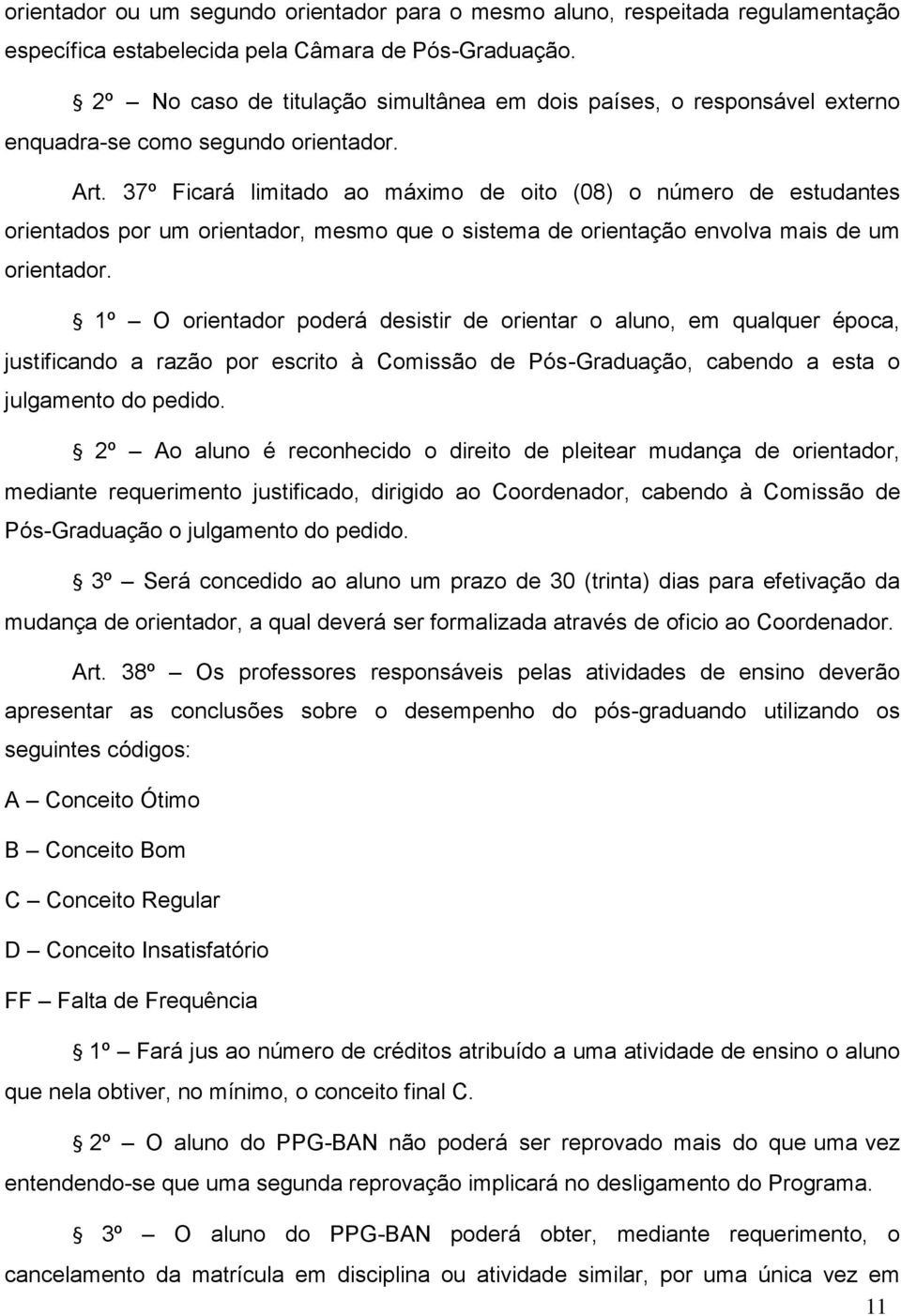 37º Ficará limitado ao máximo de oito (08) o número de estudantes orientados por um orientador, mesmo que o sistema de orientação envolva mais de um orientador.