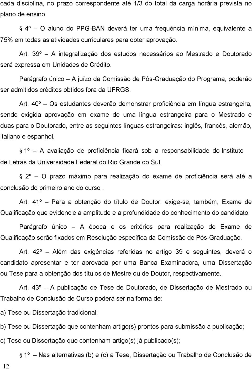 39º A integralização dos estudos necessários ao Mestrado e Doutorado será expressa em Unidades de Crédito.