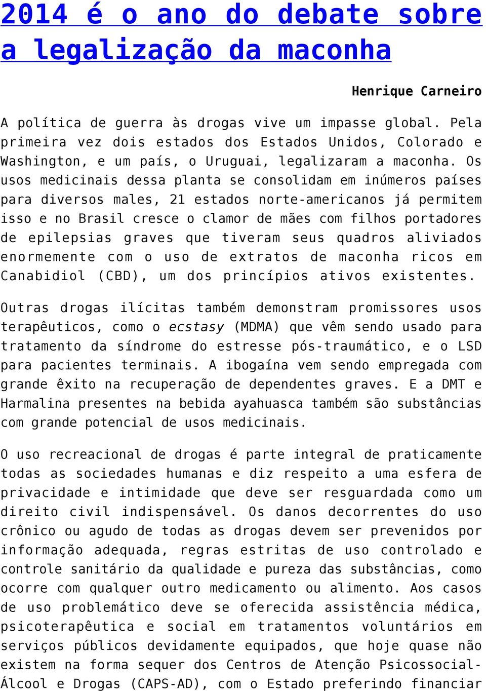 Os usos medicinais dessa planta se consolidam em inúmeros países para diversos males, 21 estados norte-americanos já permitem isso e no Brasil cresce o clamor de mães com filhos portadores de