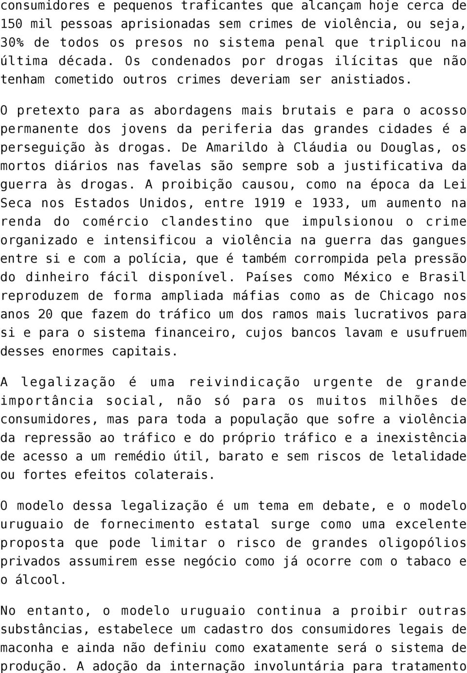 O pretexto para as abordagens mais brutais e para o acosso permanente dos jovens da periferia das grandes cidades é a perseguição às drogas.