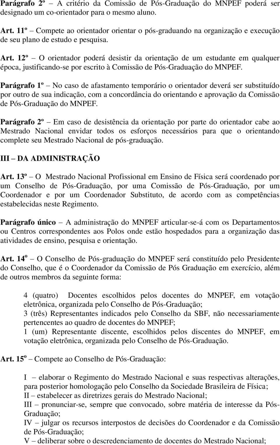 12º O orientador poderá desistir da orientação de um estudante em qualquer época, justificando-se por escrito à Comissão de Pós-Graduação do MNPEF.