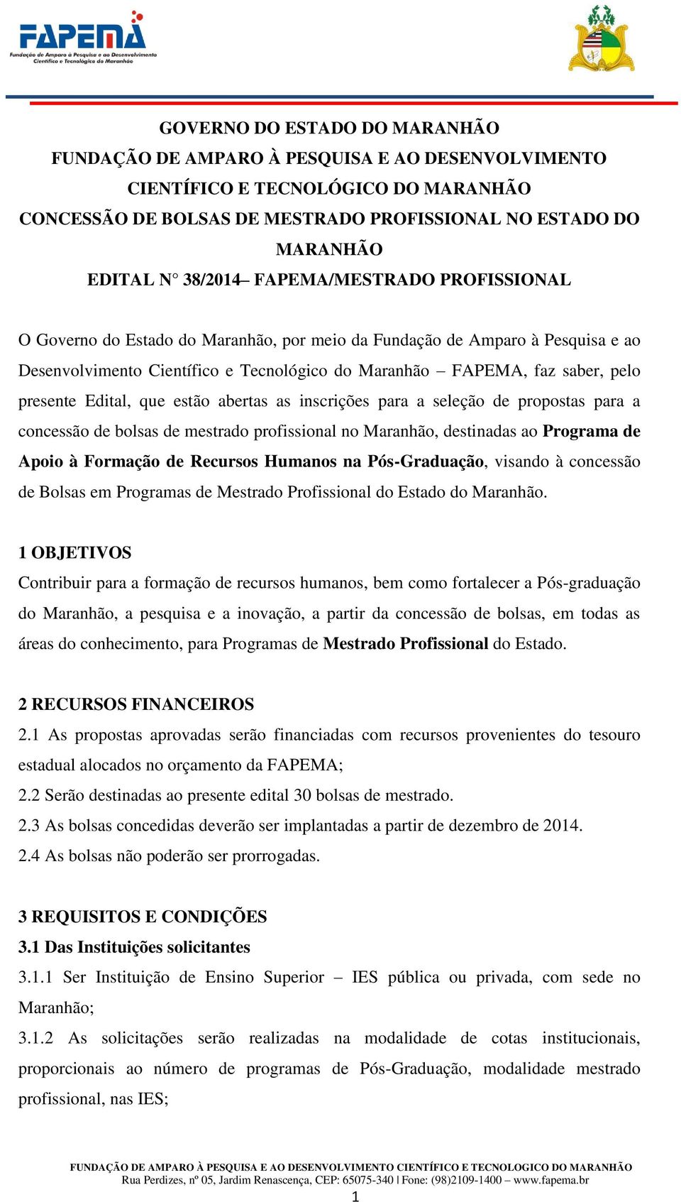 presente Edital, que estão abertas as inscrições para a seleção de propostas para a concessão de bolsas de mestrado profissional no Maranhão, destinadas ao Programa de Apoio à Formação de Recursos