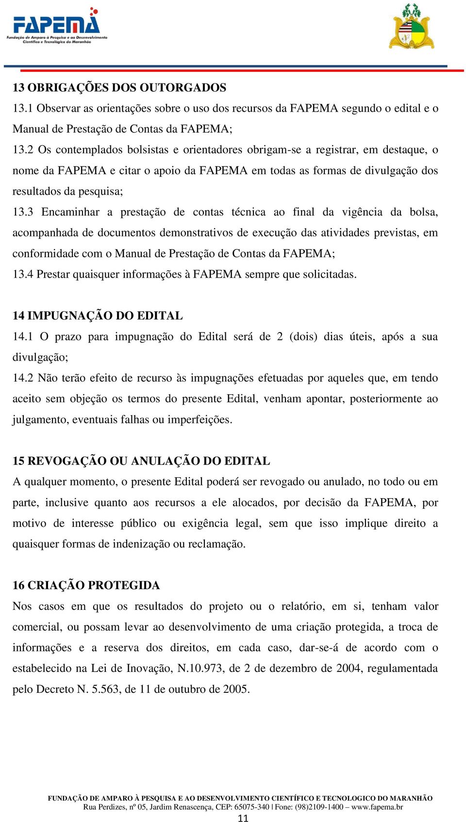 3 Encaminhar a prestação de contas técnica ao final da vigência da bolsa, acompanhada de documentos demonstrativos de execução das atividades previstas, em conformidade com o Manual de Prestação de