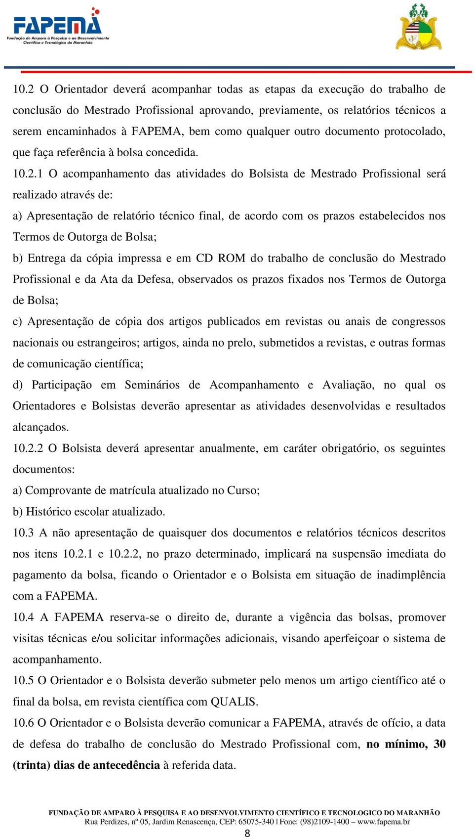 1 O acompanhamento das atividades do Bolsista de Mestrado Profissional será realizado através de: a) Apresentação de relatório técnico final, de acordo com os prazos estabelecidos nos Termos de